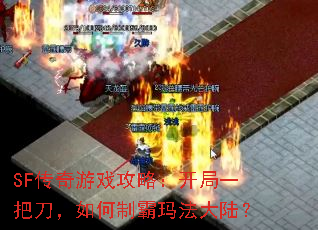 SF传奇游戏攻略:开局一把刀,如何制霸玛法大陆? SF传奇游戏攻略:开局一把刀,如何制霸玛法大陆?