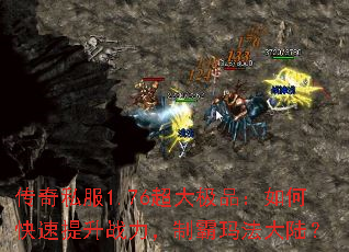 传奇私服1.76超大极品:如何快速提升战力,制霸玛法大陆? 传奇私服1.76超大极品:如何快速提升战力,制霸玛法大陆?