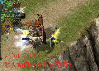 sifu1.76版本,散人如何快速打金逆袭? sifu1.76版本,散人如何快速打金逆袭?