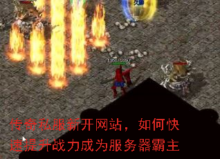 传奇私服新开网站,如何快速提升战力成为服务器霸主 传奇私服新开网站,如何快速提升战力成为服务器霸主