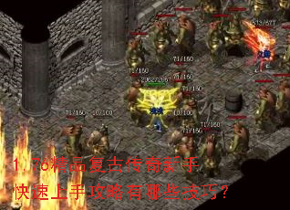 1.76精品复古传奇新手快速上手攻略有哪些技巧? 1.76精品复古传奇新手快速上手攻略有哪些技巧?