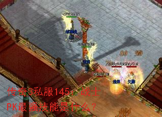 传奇3私服145:战士PK最强技能是什么? 传奇3私服145:战士PK最强技能是什么?