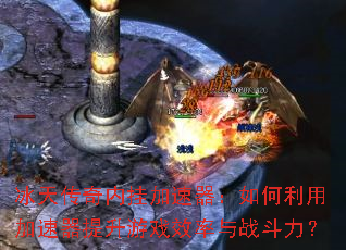 冰天传奇内挂加速器:如何利用加速器提升游戏效率与战斗力? 冰天传奇内挂加速器:如何利用加速器提升游戏效率与战斗力?