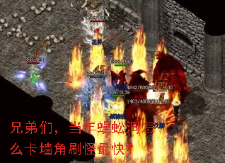 兄弟们,当年蜈蚣洞怎么卡墙角刷怪最快? 兄弟们,当年蜈蚣洞怎么卡墙角刷怪最快?