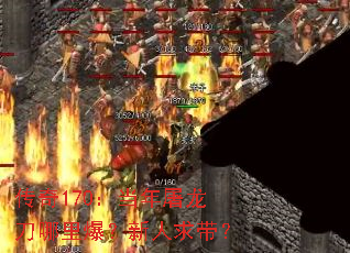 传奇170:当年屠龙刀哪里爆?新人求带? 传奇170:当年屠龙刀哪里爆?新人求带?