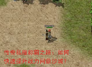 传奇私服称霸之路:如何快速提升战力问鼎沙城? 传奇私服称霸之路:如何快速提升战力问鼎沙城?