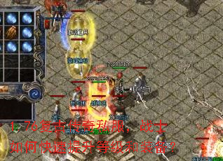 1.76复古传奇私服,战士如何快速提升等级和装备? 1.76复古传奇私服,战士如何快速提升等级和装备?