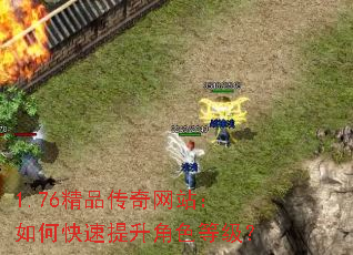 1.76精品传奇网站:如何快速提升角色等级? 1.76精品传奇网站:如何快速提升角色等级?