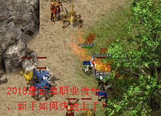 2018最新单职业传奇,新手如何快速上手? 2018最新单职业传奇,新手如何快速上手?