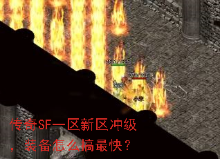 传奇SF一区新区冲级,装备怎么搞最快? 传奇SF一区新区冲级,装备怎么搞最快?