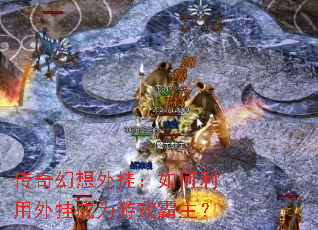 传奇幻想外挂:如何利用外挂成为游戏霸主? 传奇幻想外挂:如何利用外挂成为游戏霸主?