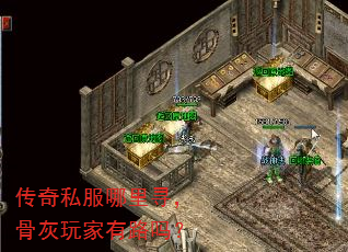 传奇私服哪里寻,骨灰玩家有路吗? 传奇私服哪里寻,骨灰玩家有路吗?