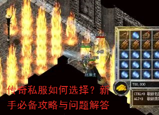 传奇私服如何选择?新手必备攻略与问题解答 传奇私服如何选择?新手必备攻略与问题解答