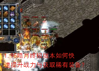 1.95皓月终极版本如何快速提升战力与获取稀有装备? 1.95皓月终极版本如何快速提升战力与获取稀有装备?