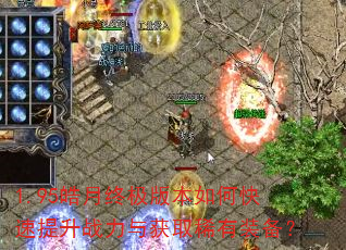 1.95皓月终极版本如何快速提升战力与获取稀有装备? 1.95皓月终极版本如何快速提升战力与获取稀有装备?
