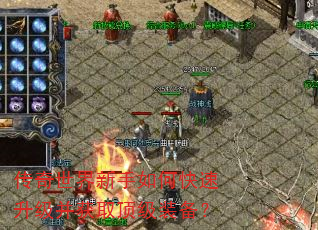 传奇世界新手如何快速升级并获取顶级装备? 传奇世界新手如何快速升级并获取顶级装备?