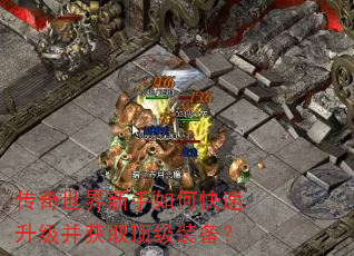 传奇世界新手如何快速升级并获取顶级装备? 传奇世界新手如何快速升级并获取顶级装备?