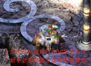 十大传奇私服排行前10名怎么选?新手必看制霸全服攻略有哪些? 十大传奇私服排行前10名怎么选?新手必看制霸全服攻略有哪些?