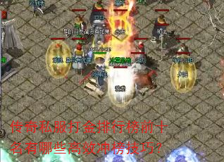 传奇私服打金排行榜前十名有哪些高效冲榜技巧? 传奇私服打金排行榜前十名有哪些高效冲榜技巧?