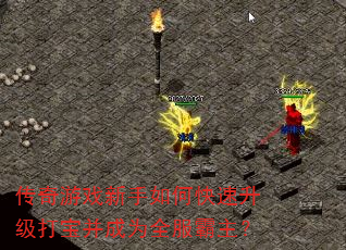 传奇游戏新手如何快速升级打宝并成为全服霸主? 传奇游戏新手如何快速升级打宝并成为全服霸主?