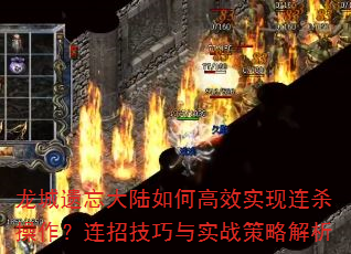 龙城遗忘大陆如何高效实现连杀操作?连招技巧与实战策略解析 龙城遗忘大陆如何高效实现连杀操作?连招技巧与实战策略解析