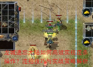 龙城遗忘大陆如何高效实现连杀操作?连招技巧与实战策略解析 龙城遗忘大陆如何高效实现连杀操作?连招技巧与实战策略解析