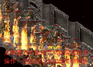 龙城遗忘大陆如何高效实现连杀操作?连招技巧与实战策略解析 龙城遗忘大陆如何高效实现连杀操作?连招技巧与实战策略解析