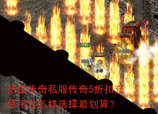 热血传奇私服传奇5折扣充值平台怎样选择最划算? 热血传奇私服传奇5折扣充值平台怎样选择最划算?