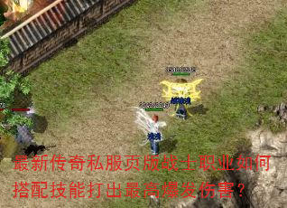 最新传奇私服页版战士职业如何搭配技能打出最高爆发伤害? 最新传奇私服页版战士职业如何搭配技能打出最高爆发伤害?