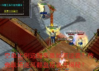 空单比例远超多单如何逆袭?传奇战场逆风翻盘秘诀大揭秘? 空单比例远超多单如何逆袭?传奇战场逆风翻盘秘诀大揭秘?