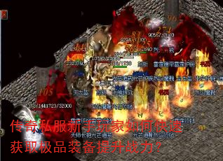 传奇私服新手玩家如何快速获取极品装备提升战力? 传奇私服新手玩家如何快速获取极品装备提升战力?