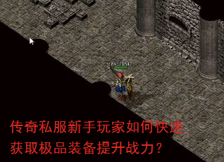 传奇私服新手玩家如何快速获取极品装备提升战力? 传奇私服新手玩家如何快速获取极品装备提升战力?