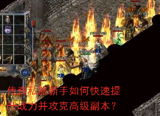 传奇私服新手如何快速提升战力并攻克高级副本? 传奇私服新手如何快速提升战力并攻克高级副本?