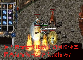 复古传奇长久服新手如何快速掌握高级技能与装备获取技巧? 复古传奇长久服新手如何快速掌握高级技能与装备获取技巧?
