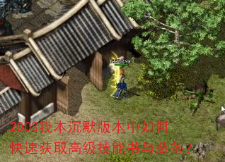 2003我本沉默版本中如何快速获取高级技能书与装备? 2003我本沉默版本中如何快速获取高级技能书与装备?