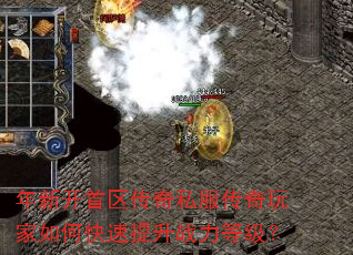 年新开首区传奇私服传奇玩家如何快速提升战力等级? 年新开首区传奇私服传奇玩家如何快速提升战力等级?