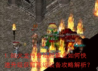 1.80火龙传奇私服霸业如何快速升级获取顶级装备攻略解析? 1.80火龙传奇私服霸业如何快速升级获取顶级装备攻略解析?