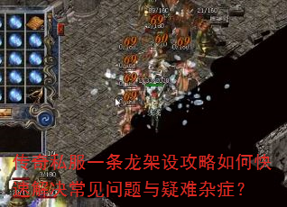 传奇私服一条龙架设攻略如何快速解决常见问题与疑难杂症? 传奇私服一条龙架设攻略如何快速解决常见问题与疑难杂症?