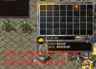 如何在传奇游戏中巧妙运用斩首招降机制制霸全服? 如何在传奇游戏中巧妙运用斩首招降机制制霸全服?