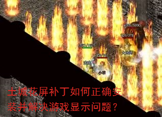 土城花屏补丁如何正确安装并解决游戏显示问题? 土城花屏补丁如何正确安装并解决游戏显示问题?