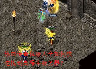 热血传奇私服大全如何快速找到高爆率服务器? 热血传奇私服大全如何快速找到高爆率服务器?