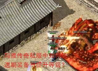 玛雅传奇私服中如何快速刷装备与提升等级? 玛雅传奇私服中如何快速刷装备与提升等级?