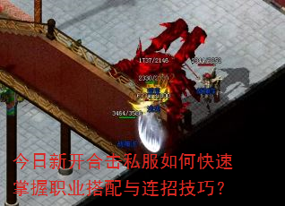 今日新开合击私服如何快速掌握职业搭配与连招技巧? 今日新开合击私服如何快速掌握职业搭配与连招技巧?