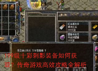 199级十彩刺影装备如何获取?传奇游戏高效攻略全解析 199级十彩刺影装备如何获取?传奇游戏高效攻略全解析