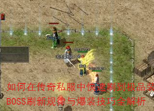 如何在传奇私服中快速刷到极品装备?BOSS刷新规律与爆装技巧全解析 如何在传奇私服中快速刷到极品装备?BOSS刷新规律与爆装技巧全解析