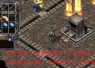 传奇游戏中误触技能扒下老师裤子如何化解尴尬局面?全网最全社死拯救指南 传奇游戏中误触技能扒下老师裤子如何化解尴尬局面?全网最全社死拯救指南