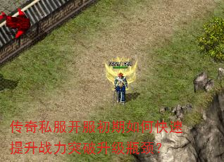 传奇私服开服初期如何快速提升战力突破升级瓶颈? 传奇私服开服初期如何快速提升战力突破升级瓶颈?