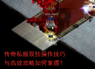 传奇私服双挂操作技巧与高效攻略如何掌握? 传奇私服双挂操作技巧与高效攻略如何掌握?