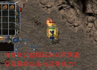 传奇SF公益服玩家如何快速获取稀有装备与提升战力? 传奇SF公益服玩家如何快速获取稀有装备与提升战力?