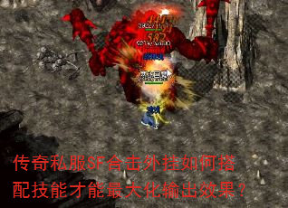 传奇私服SF合击外挂如何搭配技能才能最大化输出效果? 传奇私服SF合击外挂如何搭配技能才能最大化输出效果?
